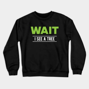 Tree - Wait I see a tree Crewneck Sweatshirt